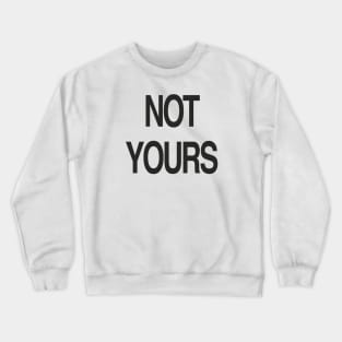 NOT YOURS Crewneck Sweatshirt